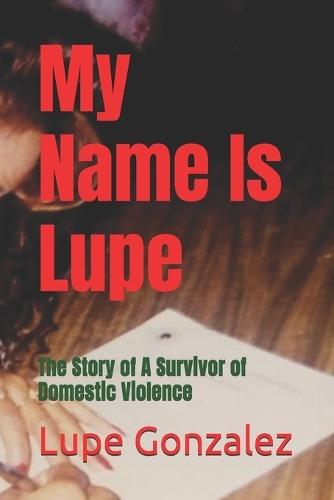 My Name Is Lupe: The Story of A Survivor of Domestic Violence