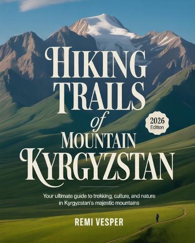 Hiking Trails of Mountain Kyrgyzstan: Your Ultimate Guide to Trekking, Culture, and Nature in Kyrgyzstan's Majestic Mountains