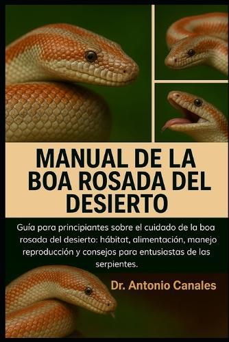 Manual de la Boa Rosada del Desierto: Guía para principiantes sobre el cuidado de la boa rosada del desierto: hábitat, alimentación, manejo, reproducción y consejos para entusiastas de las serpientes