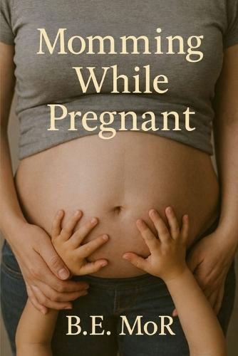 Momming While Pregnant: A Survival Guide to Managing the Emotional, Mental, and Physical Weight of Raising While Carrying