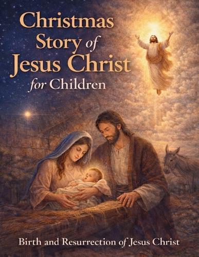 Christmas Story of Jesus Christ for Children: Birth and Resurrection of Jesus Christ