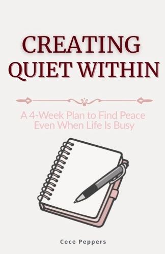 Creating Quiet Within: A 4-Week Plan to Find Peace Even When Life Is Busy