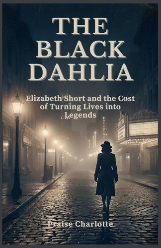 The Black Dahlia: Elizabeth Short and the Cost of Turning Lives into Legends