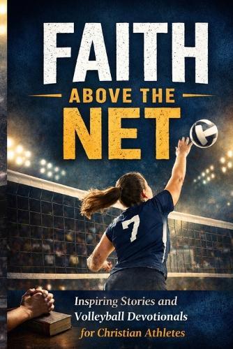 Faith Above the Net: Inspiring Stories and Volleyball Devotionals for Christian Athletes