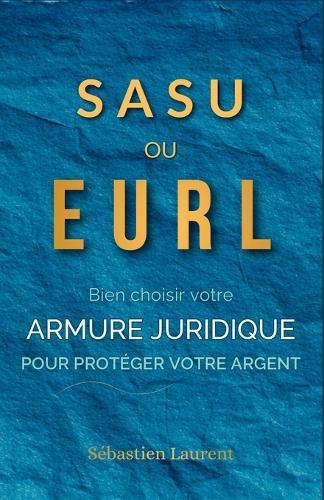 SASU ou EURL ?: Choisir l'armure juridique qui protège votre argent, pas celle qui arrange l'État