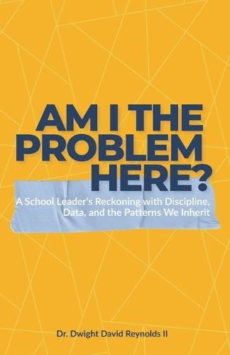 Am I The Problem Here?: A School Leader's Reckoning with Discipline, Data, and the Patterns We Inherit
