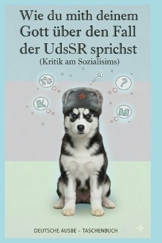 Wie du mit deinem Gott über den Fall der UdSSR sprichst: (Kritik am Sozialismus)