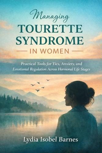 Managing Tourette Syndrome in Women: Practical Tools for Tics, Anxiety, and Emotional Regulation Across Hormonal Life Stages
