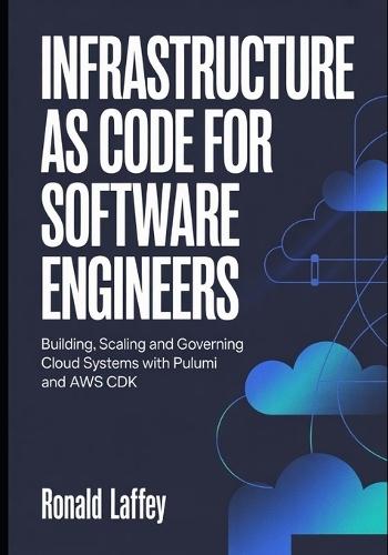 Infrastructure as Code for Software Engineers: Building, Scaling, and Governing Cloud Systems with Pulumi and AWS CDK