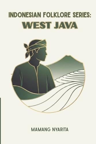 Indonesian Folklore Series: West Java: Legendary Tales, Myths, and Cultural Stories from the Sundanese Land
