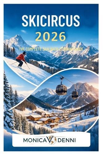 Skicircus 2026: The Complete Saalbach-Leogang Guide: Navigate 270 Kilometers and 70 Lifts Accessing Freeride Routes, Terrain Parks, and Mountain Cuisine Across Four Connected Peaks