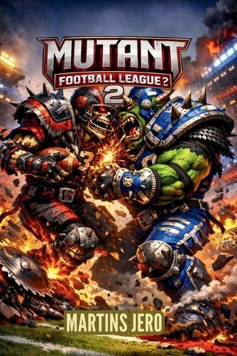 Mutant Football League 2 Game Guide: A Complete Strategy Guide to Chaos, Survival, and Championship Play