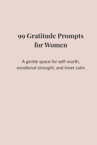 99 Gratitude Prompts for Women: A gentle space for self-worth, emotional strength, and inner calm