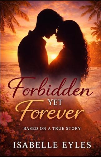 Forbidden Yet Forever: Based On A True Story