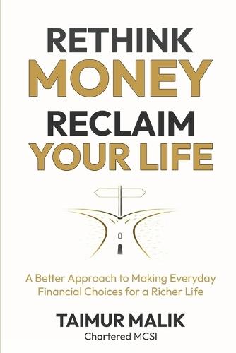 Rethink Money, Reclaim Your Life: A Better Approach to Making Everyday Financial Choices for a Richer Life