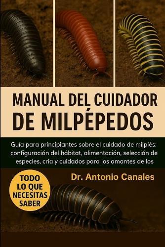Manual del Cuidador de Milpepedos: Guía para principiantes sobre el cuidado de milpiés: configuración del hábitat, alimentación, selección de especies, cría y cuidados para los amantes de los invertebrados.