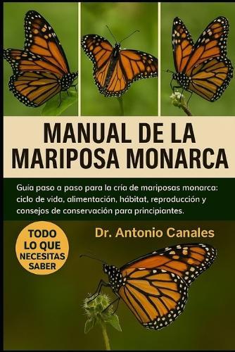 Manual de la Mariposa Monarca: Guía paso a paso para la cría de mariposas monarca: ciclo de vida, alimentación, hábitat, reproducción y consejos de conservación para principiantes