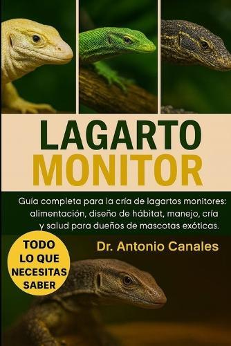 Lagarto Monitor: Guía completa para la cría de lagartos monitores: alimentación, diseño de hábitat, manejo, cría y salud para dueños de mascotas exóticas.
