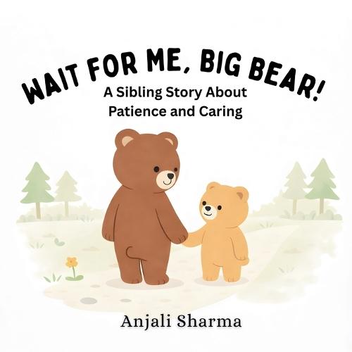 Wait for Me, Big Bear!: A Sibling Story About Patience anding, Caring, and Growing Together