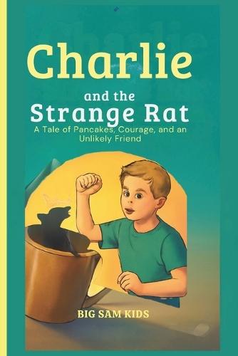 Charlie and the strange rat: A Tale of Pancakes, Courage, and an Unlikely Friend - A Fun Children's Book About Kindness, Sharing, and Friendship