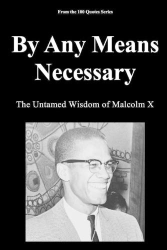By Any Means Necessary: The Untamed Wisdom of Malcolm X