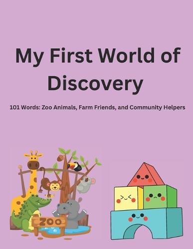My First World of Discovery: 101 Words: Zoo Animals, Farm Friends, and Community Helpers