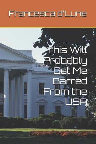 This Will Probably Get Me Barred From the USA