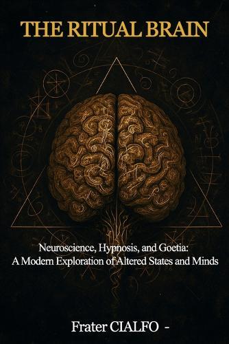 The Ritual Brain: Neuroscience, Hypnosis, and Goetia: A Modern Exploration of Altered States and Minds