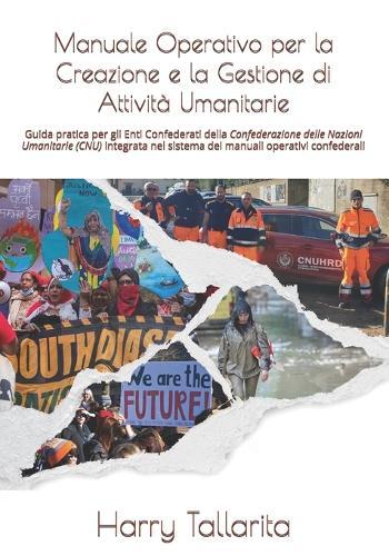 Manuale Operativo per la Creazione e la Gestione di Attività Umanitarie: Guida pratica per gli Enti Confederati della Confederazione delle Nazioni Umanitarie (CNU) integrata nel sistema dei manuali operativi confederali