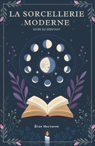 La Sorcellerie Moderne: Guide Du Débutant