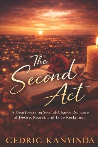 The Second Act: A Heartbreaking Second-Chance Romance of Desire, Regret, and Love Reclaimed