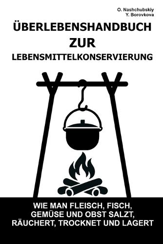 Überlebenshandbuch zur Lebensmittelkonservierung.: Wie man Fleisch, Fisch, Gemüse und Obst salzt, räuchert, trocknet und lagert