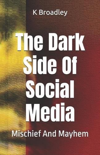 The Dark Side Of Social Media: Mischief And Mayhem