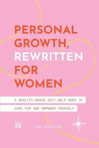 Personal Growth, Rewritten for Women: A Reality-Based Self-Help Book to Care for and Empower Yourself