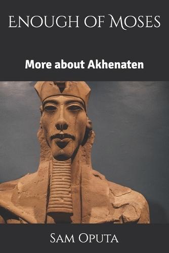 Enough of Moses: More about Akhenaten