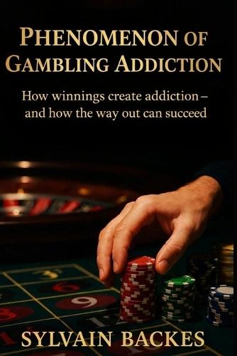 Phenomenon of Gambling Addiction: How winnings create addiction - and how the way out succeeds