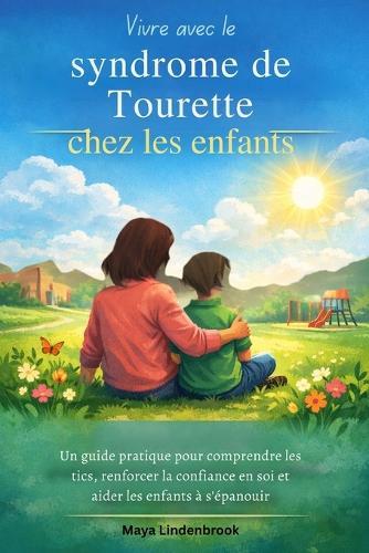 Vivre avec le syndrome de Tourette chez les enfants: Un guide pratique pour comprendre les tics, renforcer la confiance en soi et aider les enfants à s'épanouir