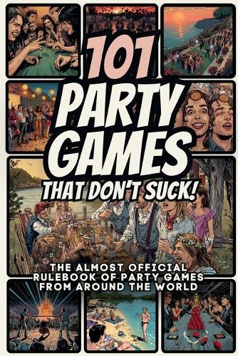 101 Party Games That Don't Suck!: The Almost Official Rulebook of Party Games from Around the World
