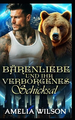 Bärenliebe und ihr verborgenes Schicksal: Eine Liebesgeschichte zwischen Schicksalsgefährten und verborgenen Wahrheiten