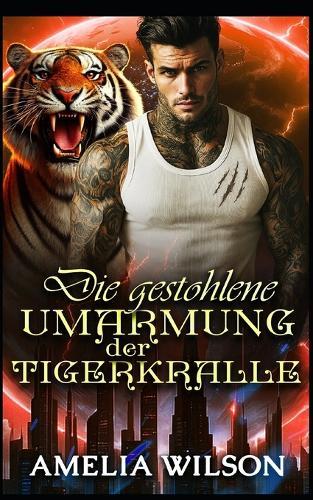 Die gestohlene Umarmung der Tigerkralle: Eine Tigerromanze erzwungener Nähe: Vom Feind zum Liebenden