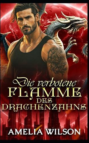 Die verbotene Flamme des Drachenzahns: Eine verbotene Liebe, eine zweite Chance - eine Drachenromanze