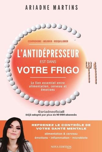 L'Antidépresseur est dans votre frigo: Alimentation, cerveau et émotions: comprendre la dépression, l'anxiété et l'inflammation pour reprendre le contrôle de sa santé mentale et changer sa vie naturellement