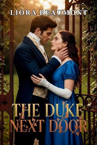 The Duke Next Door: A Regency Romance Where a Scandal-Scarred Heroine Rebuilds Trust with the Repentant Duke