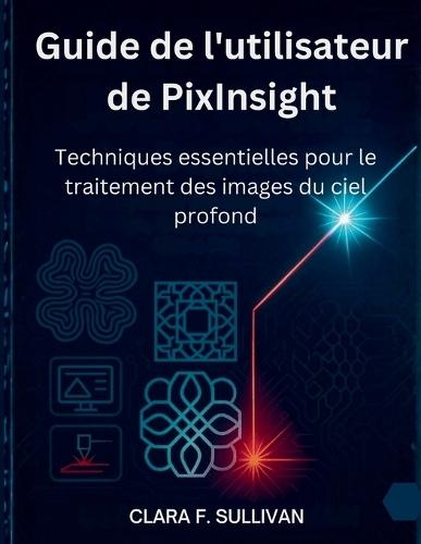 Guide de l'utilisateur de PixInsight: Techniques essentielles pour le traitement des images du ciel profond