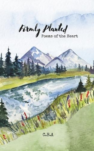 Firmly Planted: Poems of The Heart