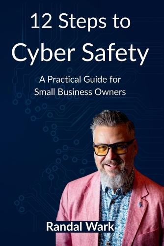 12 Steps to Cyber Safety: A Practical Guide for Small Business Owners