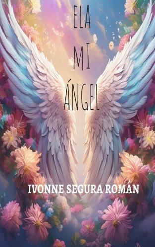 ELA, mi ángel: Un testimonio de amor, pérdida y memoria