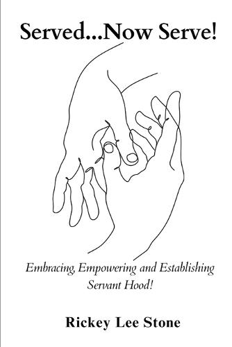 Served...Now Serve!: Embracing, Empowering and Establishing yourself, in Servant hood!