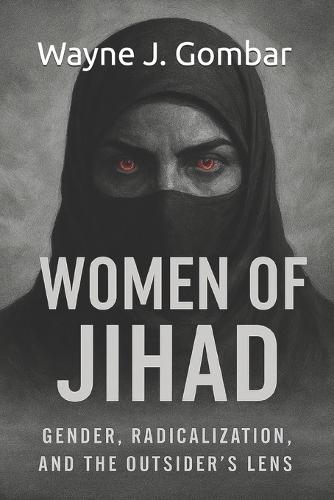 Women of Jihad: Gender, Radicalization, and the Outsider's Lens.: An Analytical Study of Female Participation in Jihadist Movements