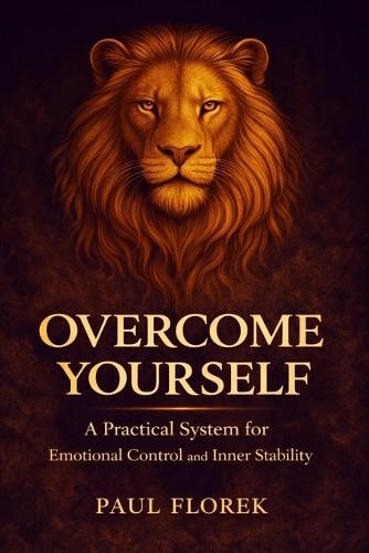 Overcome Yourself: A Practical System for Unshakeable Emotional Control